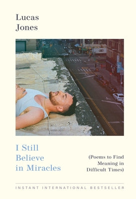 I Still Believe in Miracles: Poems to Find Meaning in Difficult Times by Lucas Jones book cover