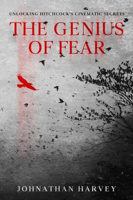 Book cover of The Genius of Fear: Unlocking Hitchcock's Cinematic Secrets by Harvey, Johnathan