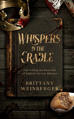 Book cover of Whispers in the Cradle: Uncovering the Dark Side of English Nursery Rhymes by Weinberger, Brittany