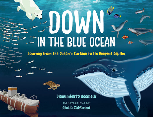 Down in the Blue Ocean: Journey from the Ocean's Surface to Its Deepest Depths by Accinelli, Gianumberto book cover