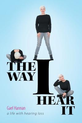 The Way I Hear It: A Life with Hearing Loss by Gael Hannan book cover