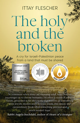 The Holy and the Broken: A Cry for Israeli-Palestinian Peace from a Land That Must Be Shared, Finalist in the 75th Us National Jewish Book Awards by Ittay Flescher book cover