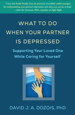 What to Do When Your Partner Is Depressed: Supporting Your Loved One While Caring for Yourself by David J. a. Dozois book cover