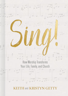 Sing!: How Worship Transforms Your Life, Family, and Church by Keith Getty book cover