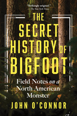 Book cover of The Secret History of Bigfoot: Field Notes on a North American Monster by O'Connor, John
