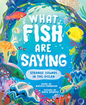 Book cover of What Fish Are Saying: Strange Sounds in the Ocean by Pendreigh, Kirsten