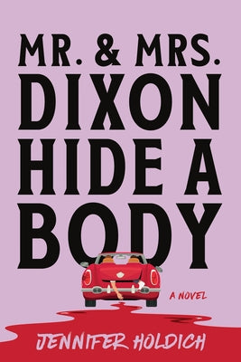 Mr. and Mrs. Dixon Hide a Body by Holdich, Jennifer book cover