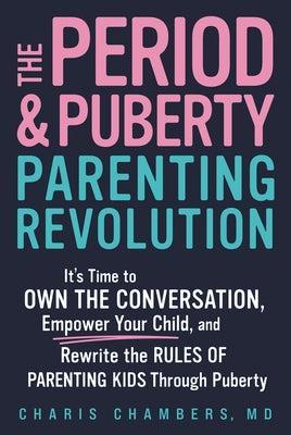 The Period and Puberty Parenting Revolution: It's Time to Own the Conversation, Empower Your Child, and Rewrite the Rules of Parenting Kids Through Pu by Chambers, Charis, MD book cover