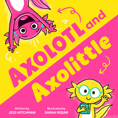 Book cover of Axolotl and Axolittle by Hitchman, Jess