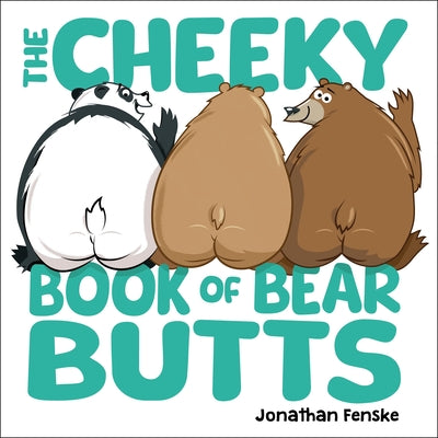 The Cheeky Book of Bear Butts by Fenske, Jonathan book cover