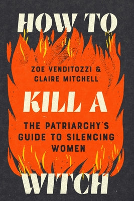 How to Kill a Witch: The Patriarchy's Guide to Silencing Women by Venditozzi, Zoe book cover