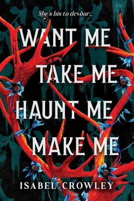 Want Me, Take Me, Haunt Me, Make Me by Crowley, Isabel book cover