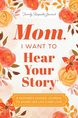 Mom, I Want to Hear Your Story: A Mother's Guided Journal to Share Her Life & Her Love by Mason, Jeffrey book cover
