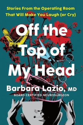 Off the Top of My Head: Stories from the Operating Room That Will Make You Laugh (or Cry) by Barbara Lazio book cover