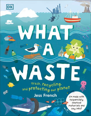 What a Waste: Trash, Recycling, and Protecting Our Planet by French, Jess book cover