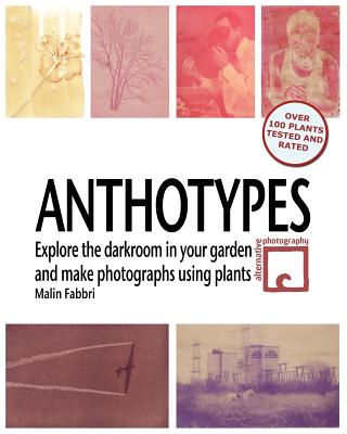 Anthotypes: Explore the darkroom in your garden and make photographs using plants by Malin Fabbri book cover