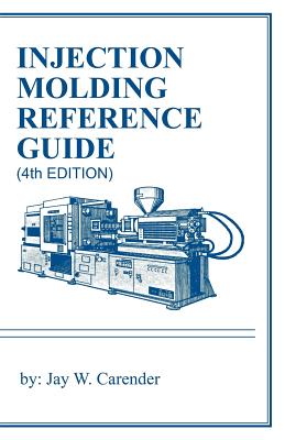 Injection Molding Reference Guide (4th EDITION) by Jay W. Carender book cover