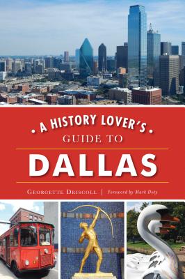Book cover of A History Lover's Guide to Dallas by Driscoll, Georgette