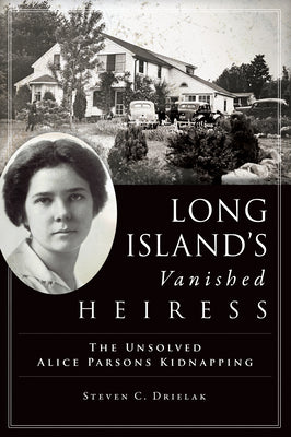 Book cover of Long Island's Vanished Heiress: The Unsolved Alice Parsons Kidnapping by Drielak, Steven
