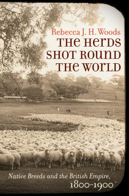 Book cover of The Herds Shot Round the World: Native Breeds and the British Empire, 1800-1900 by Woods, Rebecca J. H.