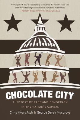 Book cover of Chocolate City: A History of Race and Democracy in the Nation's Capital by Asch, Chris Myers