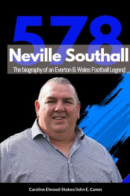 Book cover of Neville Southall The Biography of An Everton & Wales Football Legend by Elwood-Stokes, Caroline