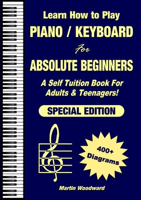 Learn How to Play Piano / Keyboard For Absolute Beginners: A Self Tuition Book For Adults & Teenagers! Special Edition by Martin Woodward book cover