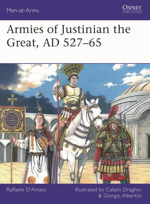 Armies of Justinian the Great, AD 527-65 by Raffaele D'Amato book cover