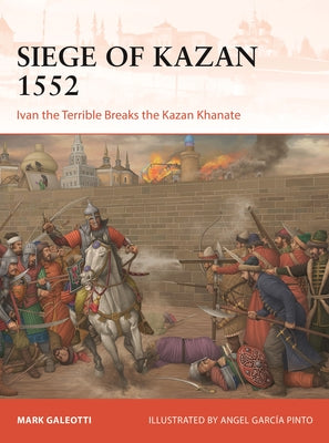 Siege of Kazan 1552: Ivan the Terrible Breaks the Kazan Khanate by Mark Galeotti book cover