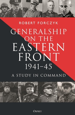 Generalship on the Eastern Front, 1941-45: A Study in Command by Robert Forczyk book cover