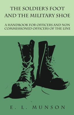 The Soldier's Foot and the Military Shoe - A Handbook for Officers and Non commissioned Officers of the Line by Edward Lyman Munson book cover