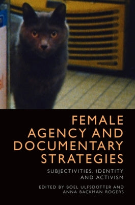 Female Agency and Documentary Strategies: Subjectivities, Identity and Activism by Boel Ulfsdotter book cover
