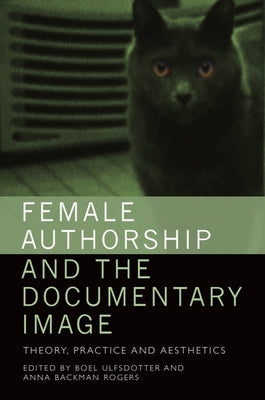 Book cover of Female Authorship and the Documentary Image: Theory, Practice and Aesthetics by Ulfsdotter, Boel