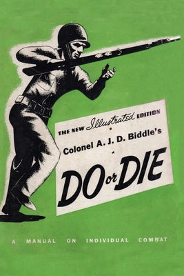 Colonel A. J. D. Biddle's Do or Die: A Manual on Individual Combat - Illustrated Edition 1944 by Colonel A. J. D. Biddle book cover