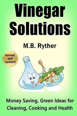 Book cover of Vinegar Solutions: Money Saving, Green Ideas for Cleaning, Cooking and Health by Ryther, M. B.