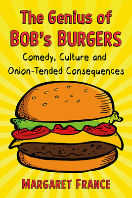 Book cover of The Genius of Bob's Burgers: Comedy, Culture and Onion-Tended Consequences by France, Margaret