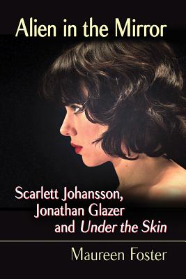 Book cover of Alien in the Mirror: Scarlett Johansson, Jonathan Glazer and Under the Skin by Foster, Maureen