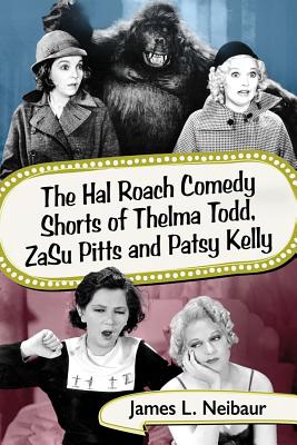 Book cover of The Hal Roach Comedy Shorts of Thelma Todd, ZaSu Pitts and Patsy Kelly by Neibaur, James L.