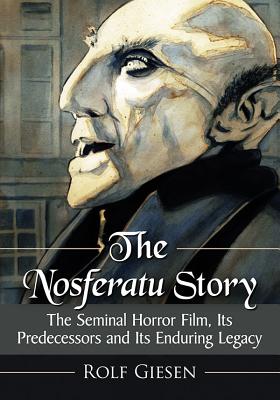 Book cover of The Nosferatu Story: The Seminal Horror Film, Its Predecessors and Its Enduring Legacy by Giesen, Rolf