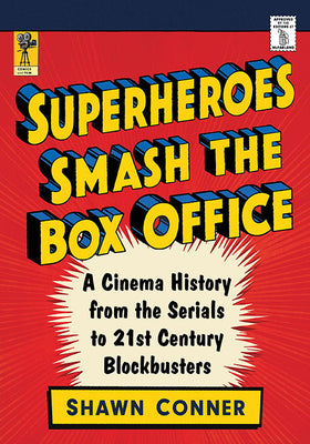 Book cover of Superheroes Smash the Box Office: A Cinema History from the Serials to 21st Century Blockbusters by Conner, Shawn