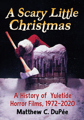 Book cover of A Scary Little Christmas: A History of Yuletide Horror Films, 1972-2020 by Dup