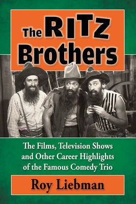 Book cover of The Ritz Brothers: The Films, Television Shows and Other Career Highlights of the Famous Comedy Trio by Liebman, Roy