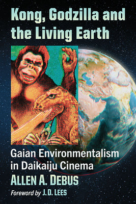 Book cover of Kong, Godzilla and the Living Earth: Gaian Environmentalism in Daikaiju Cinema by Debus, Allen a.