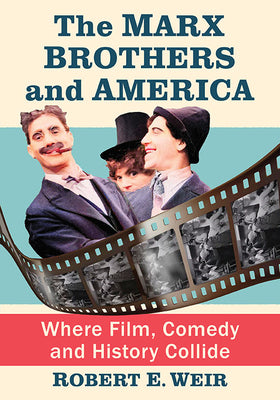 Book cover of The Marx Brothers and America: Where Film, Comedy and History Collide by Weir, Robert E.