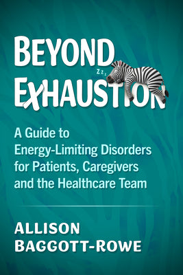 Beyond Exhaustion: A Guide to Energy-Limiting Disorders for Patients, Caregivers and the Healthcare Team by Allison Baggott-Rowe book cover
