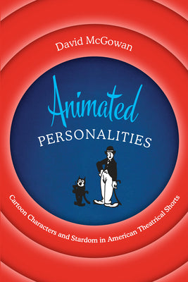 Book cover of Animated Personalities: Cartoon Characters and Stardom in American Theatrical Shorts by McGowan, David