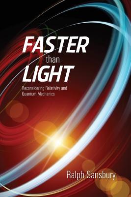 Faster Than Light: Quantum Mechanics And Relativity Reconsidered by Ralph Sansbury book cover