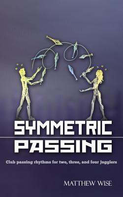 Symmetric Passing: Club passing rhythms for two, three, and four jugglers by Matthew Wise book cover