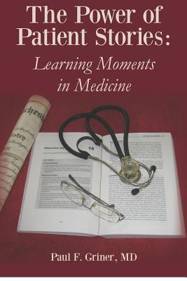 The Power of Patient Stories: Learning Moments in Medicine by Paul F. Griner M. D. book cover
