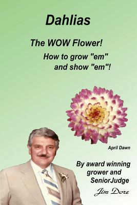 Book cover of Dahlias The "WOW" Flower! How to grow "em" and show "em"! by Dore, Jim E.